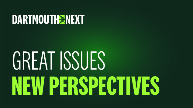 Dartmouth NEXT Great Issues, New Perspectives